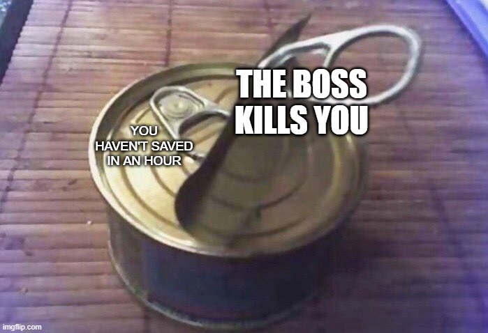 Difficult Can | THE BOSS KILLS YOU; YOU HAVEN'T SAVED IN AN HOUR | image tagged in difficult can | made w/ Imgflip meme maker