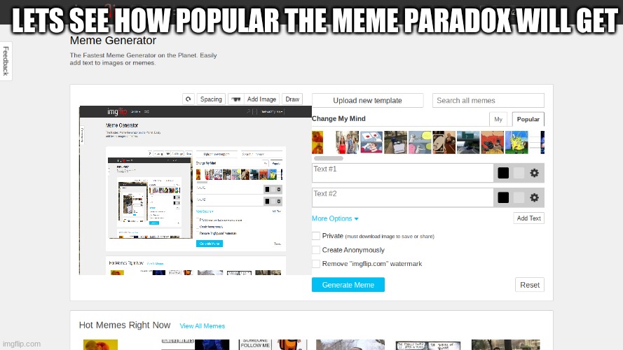 a meme of a meme of a meme of a meme... | LETS SEE HOW POPULAR THE MEME PARADOX WILL GET | image tagged in funny,memes | made w/ Imgflip meme maker