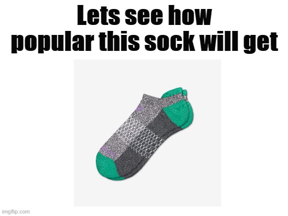 Idk random XD | Lets see how popular this sock will get | image tagged in socks | made w/ Imgflip meme maker