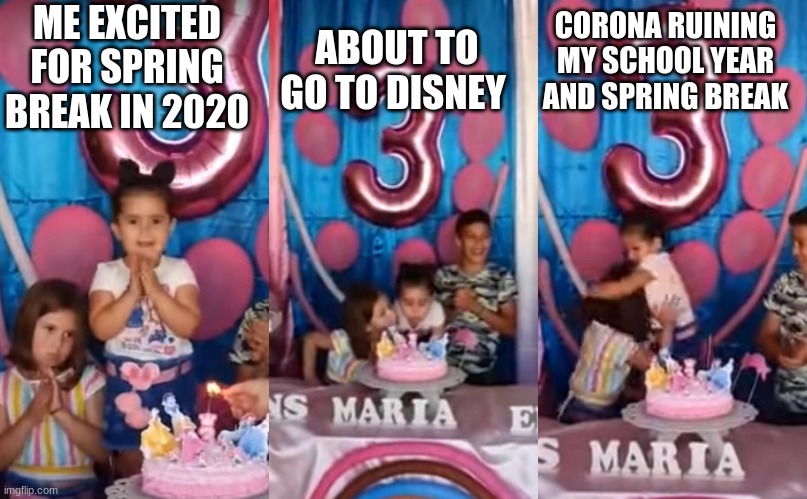 2020 Maria | ABOUT TO GO TO DISNEY; ME EXCITED FOR SPRING BREAK IN 2020; CORONA RUINING MY SCHOOL YEAR AND SPRING BREAK | image tagged in corona | made w/ Imgflip meme maker