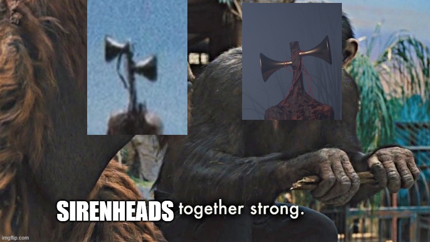 Ape together strong | SIRENHEADS | image tagged in ape together strong | made w/ Imgflip meme maker