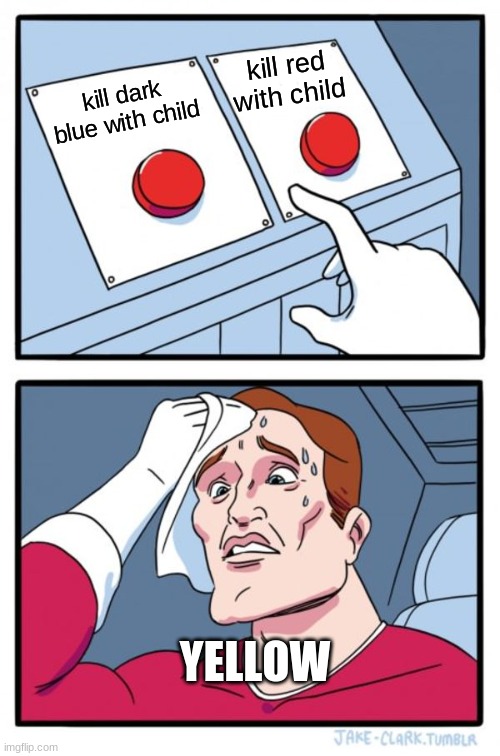 Two Buttons | kill red with child; kill dark blue with child; YELLOW | image tagged in memes,two buttons | made w/ Imgflip meme maker