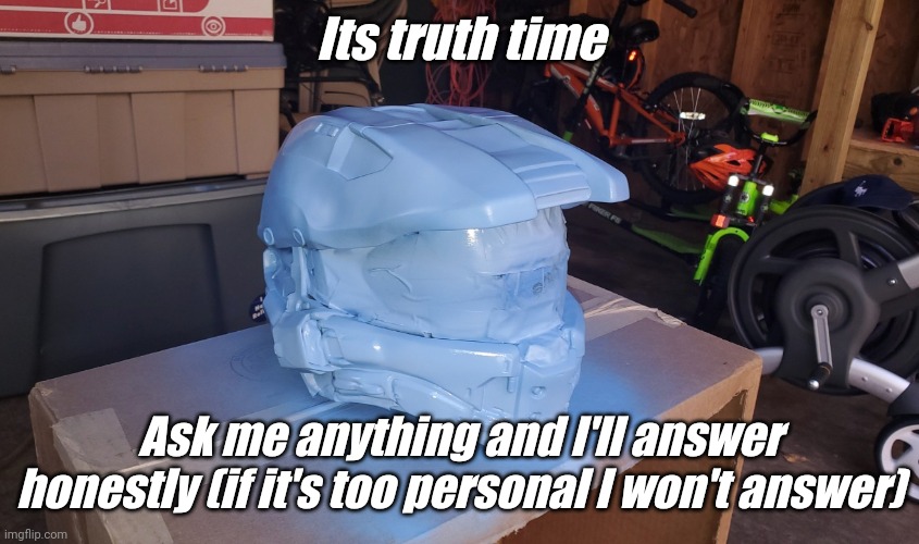 Its truth time; Ask me anything and I'll answer honestly (if it's too personal I won't answer) | image tagged in tag | made w/ Imgflip meme maker
