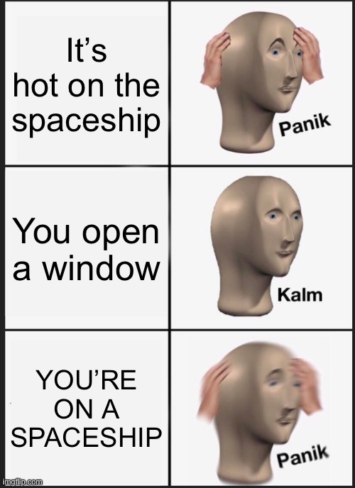 Panik Kalm Panik Meme | It’s hot on the spaceship; You open a window; YOU’RE ON A SPACESHIP | image tagged in memes,panik kalm panik | made w/ Imgflip meme maker