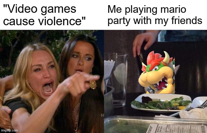 Woman Yelling At Cat | "Video games cause violence"; Me playing mario party with my friends | image tagged in memes,woman yelling at cat | made w/ Imgflip meme maker
