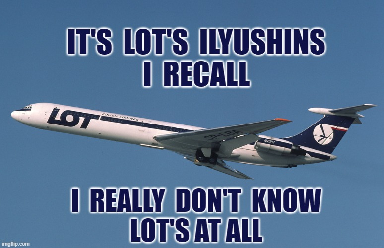 Ilyushin 62M airliner | IT'S  LOT'S  ILYUSHINS
I  RECALL; I  REALLY  DON'T  KNOW
LOT'S AT ALL | image tagged in ilyushin,poland,polish,lot,jet,r-vandervord | made w/ Imgflip meme maker