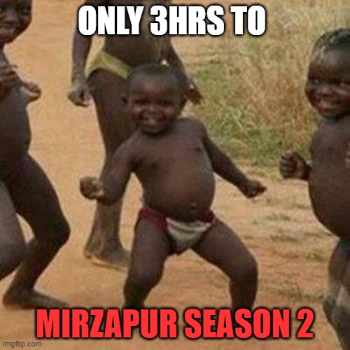 Mirzapur | ONLY 3HRS TO; MIRZAPUR SEASON 2 | image tagged in memes,third world success kid | made w/ Imgflip meme maker