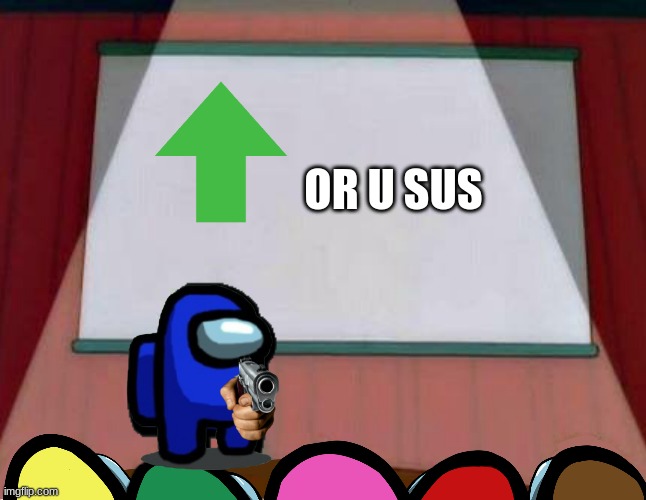 Upvote | OR U SUS | image tagged in among us,memes | made w/ Imgflip meme maker
