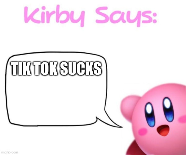Kirby says meme | TIK TOK SUCKS | image tagged in kirby says meme | made w/ Imgflip meme maker