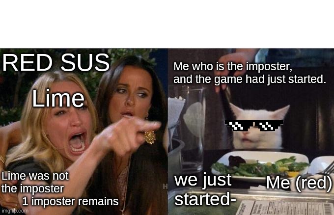 Woman Yelling At Cat | RED SUS; Me who is the imposter, and the game had just started. Lime; Me (red); we just started-; Lime was not the imposter
       1 imposter remains | image tagged in memes,woman yelling at cat | made w/ Imgflip meme maker