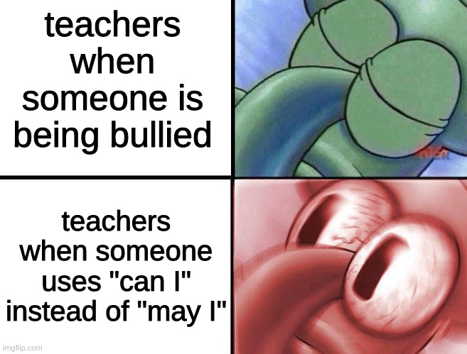 sleeping Squidward | teachers when someone is being bullied; teachers when someone uses "can I" instead of "may I" | image tagged in sleeping squidward | made w/ Imgflip meme maker