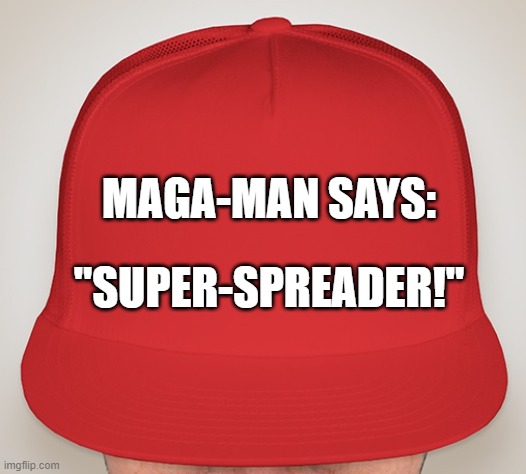 MAGA-MAN "SUPER-SPREADER!" | MAGA-MAN SAYS:; "SUPER-SPREADER!" | image tagged in trump hat | made w/ Imgflip meme maker