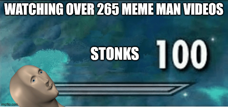stonks 100 | WATCHING OVER 265 MEME MAN VIDEOS; STONKS | image tagged in skyrim 100 blank | made w/ Imgflip meme maker