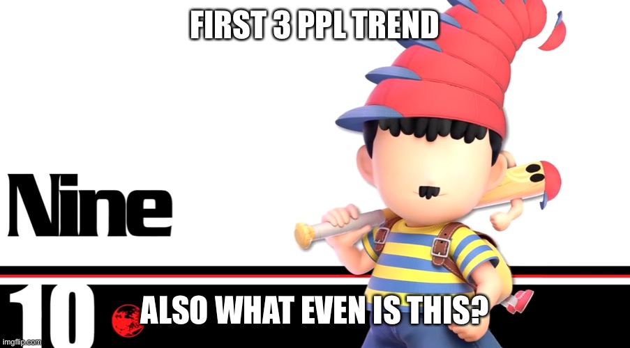 K.S fricked the rug | FIRST 3 PPL TREND; ALSO WHAT EVEN IS THIS? | image tagged in ness nine | made w/ Imgflip meme maker
