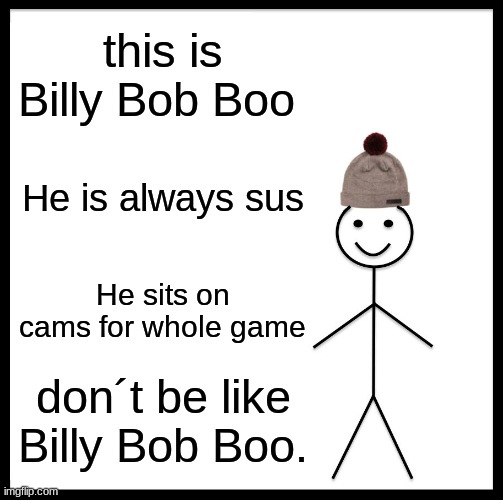 Be Like Bill Meme | this is Billy Bob Boo; He is always sus; He sits on cams for whole game; don´t be like Billy Bob Boo. | image tagged in memes,be like bill | made w/ Imgflip meme maker
