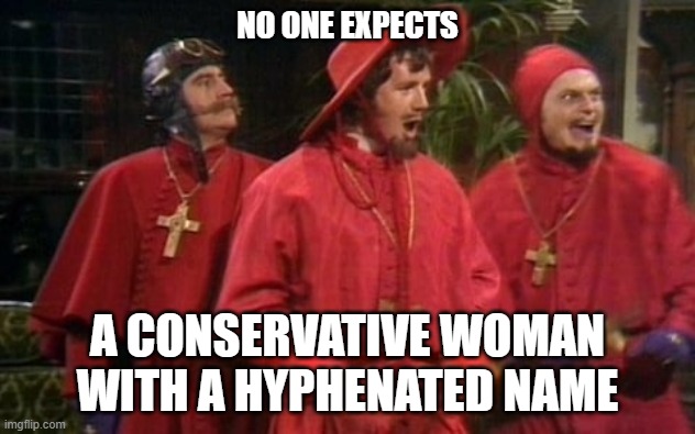 Catholic Inquisition | NO ONE EXPECTS; A CONSERVATIVE WOMAN WITH A HYPHENATED NAME | image tagged in acb,catholic,amy,comey,barret,handmaid | made w/ Imgflip meme maker