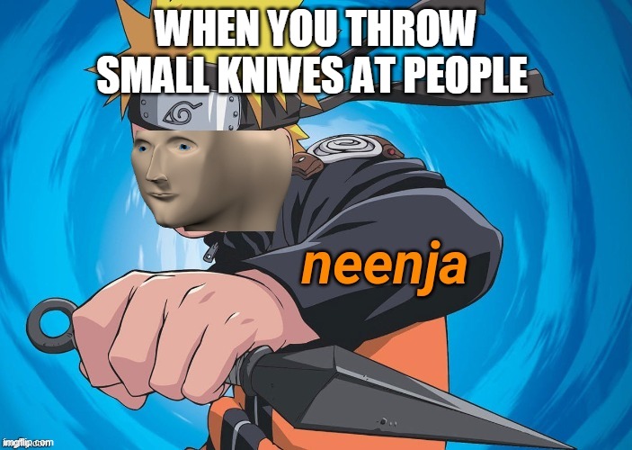 Naruto Stonks | WHEN YOU THROW SMALL KNIVES AT PEOPLE | image tagged in naruto stonks | made w/ Imgflip meme maker