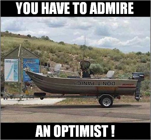 Predicting A Disaster ? | YOU HAVE TO ADMIRE; AN OPTIMIST ! | image tagged in fun,boats,optimism | made w/ Imgflip meme maker