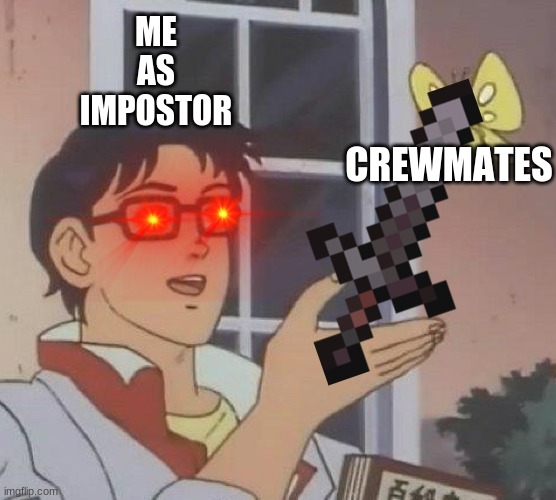Is This A Pigeon Meme | ME
AS
IMPOSTOR; CREWMATES | image tagged in memes,is this a pigeon | made w/ Imgflip meme maker