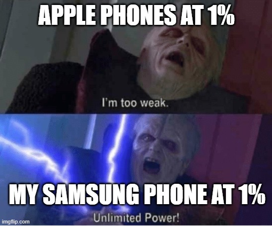 Too weak Unlimited Power | APPLE PHONES AT 1%; MY SAMSUNG PHONE AT 1% | image tagged in too weak unlimited power | made w/ Imgflip meme maker