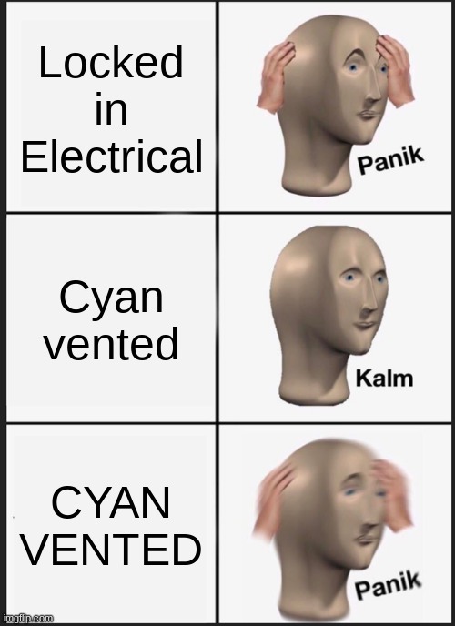 Panik Kalm Panik Meme | Locked in Electrical; Cyan vented; CYAN VENTED | image tagged in memes,panik kalm panik | made w/ Imgflip meme maker
