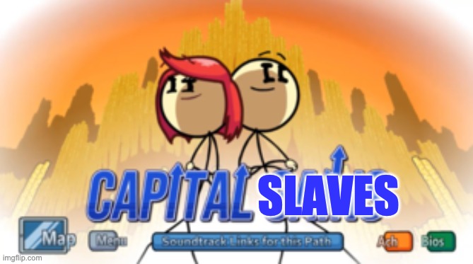 Capital Gains | SLAVES | image tagged in capital gains | made w/ Imgflip meme maker