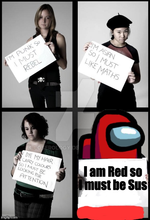 Stop Blaming Red. | I am Red so I must be Sus | image tagged in stereotype me,among us,red sus | made w/ Imgflip meme maker