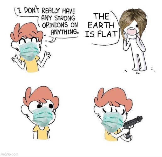 I don't have strong opinions | THE EARTH IS FLAT | image tagged in i don't have strong opinions | made w/ Imgflip meme maker