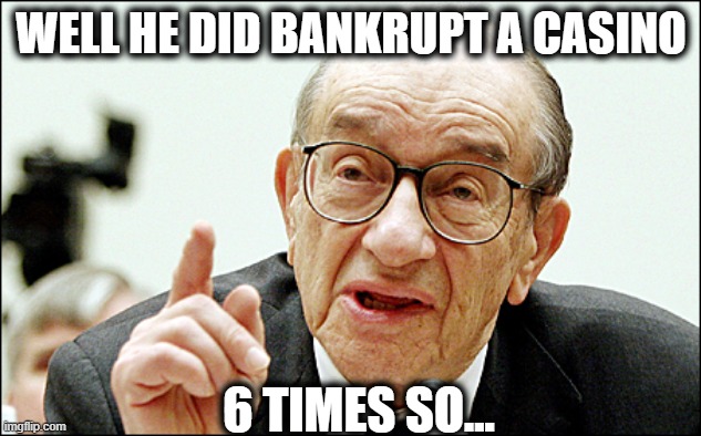 Alan Greenspan Meme | WELL HE DID BANKRUPT A CASINO 6 TIMES SO... | image tagged in memes,alan greenspan | made w/ Imgflip meme maker