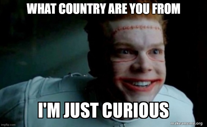 WHAT COUNTRY ARE YOU FROM | image tagged in curious | made w/ Imgflip meme maker