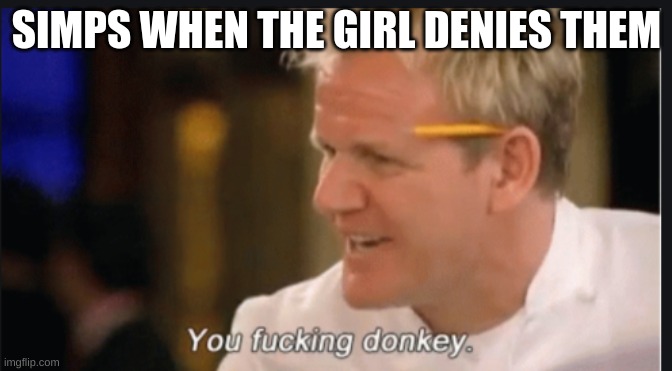 SIMPS WHEN THE GIRL DENIES THEM | made w/ Imgflip meme maker