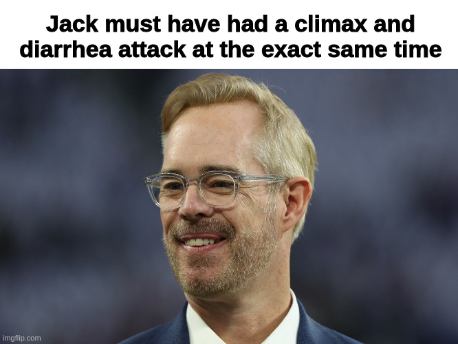 joe buck | Jack must have had a climax and diarrhea attack at the exact same time | image tagged in joe buck | made w/ Imgflip meme maker