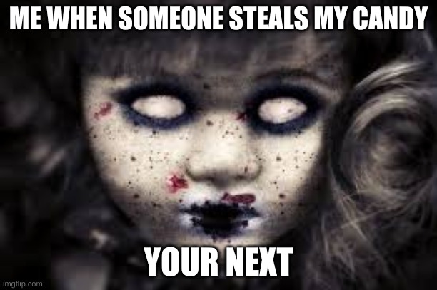 candy | ME WHEN SOMEONE STEALS MY CANDY; YOUR NEXT | image tagged in scary,candy | made w/ Imgflip meme maker