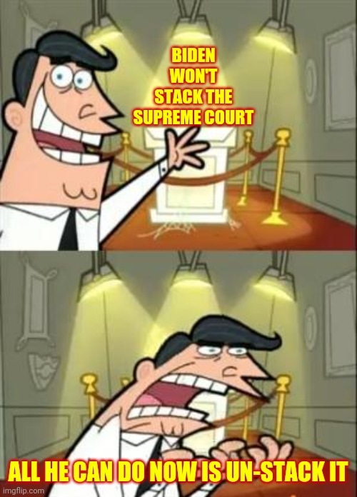 Republicans Have Already Stacked It | BIDEN WON'T STACK THE SUPREME COURT; ALL HE CAN DO NOW IS UN-STACK IT | image tagged in memes,this is where i'd put my trophy if i had one,trump unfit unqualified dangerous,liar in chief,lock him up,supreme court | made w/ Imgflip meme maker