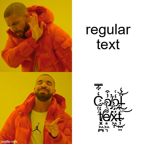 Drake Hotline Bling | regular text; C̴̻̝͔̒͋̿o̸̡̟̦̓͒̕o̵̞̟͍̒͑l̵͚̙̈́̒͜͝  t̸͓͖̪̒̐͐e̸͙͖͉͌̾͒ẍ̵͖̞́̾̀͜ț̴͖͍͋͠͠ | image tagged in memes,drake hotline bling | made w/ Imgflip meme maker