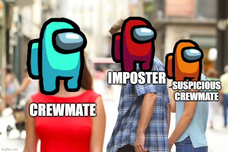 More Among Us Memes | IMPOSTER; SUSPICIOUS CREWMATE; CREWMATE | image tagged in memes,distracted boyfriend,among us | made w/ Imgflip meme maker