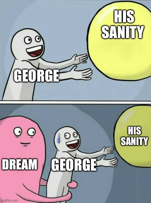 Running Away Balloon | HIS SANITY; GEORGE; HIS SANITY; DREAM; GEORGE | image tagged in memes,running away balloon | made w/ Imgflip meme maker