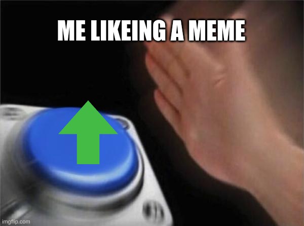 Blank Nut Button | ME LIKEING A MEME | image tagged in memes,blank nut button | made w/ Imgflip meme maker