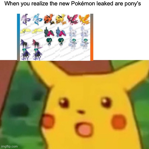 Surprised Pikachu | When you realize the new Pokémon leaked are pony’s | image tagged in memes,surprised pikachu | made w/ Imgflip meme maker