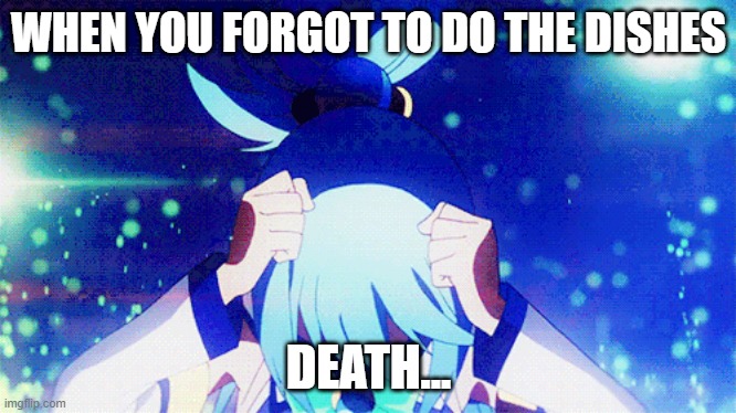 WHEN YOU FORGOT TO DO THE DISHES; DEATH... | image tagged in anime,konosuba | made w/ Imgflip meme maker