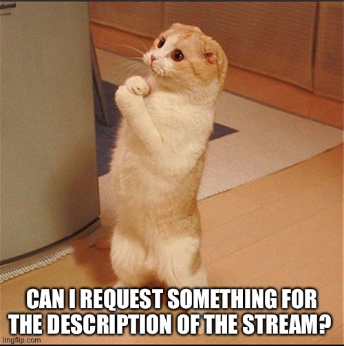 Can I Has Food | CAN I REQUEST SOMETHING FOR THE DESCRIPTION OF THE STREAM? | image tagged in can i has food | made w/ Imgflip meme maker