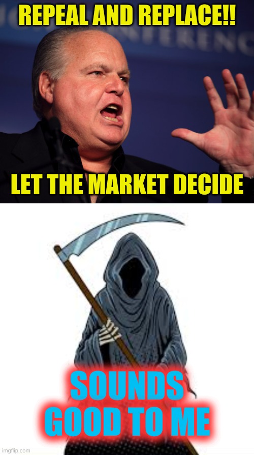 he asked for it | REPEAL AND REPLACE!! LET THE MARKET DECIDE; SOUNDS GOOD TO ME | image tagged in rush limbaugh angry,obamacare,communist socialist,conservative logic,grim reaper,rush limbaugh | made w/ Imgflip meme maker