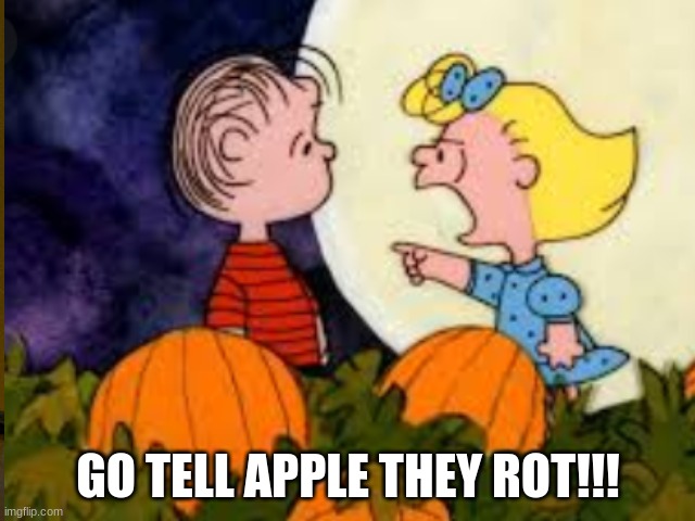 Great Pumpkin | GO TELL APPLE THEY ROT!!! | image tagged in funny memes | made w/ Imgflip meme maker