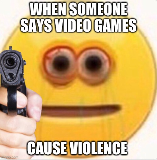 No | WHEN SOMEONE SAYS VIDEO GAMES; CAUSE VIOLENCE | image tagged in vibe,video games,karen | made w/ Imgflip meme maker