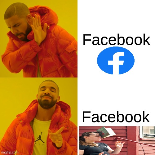 Facebook | Facebook; Facebook | image tagged in memes,drake hotline bling | made w/ Imgflip meme maker