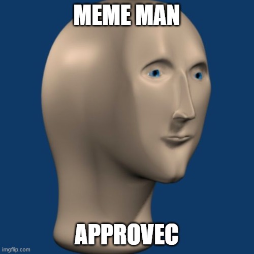 meme man | MEME MAN APPROVEC | image tagged in meme man | made w/ Imgflip meme maker