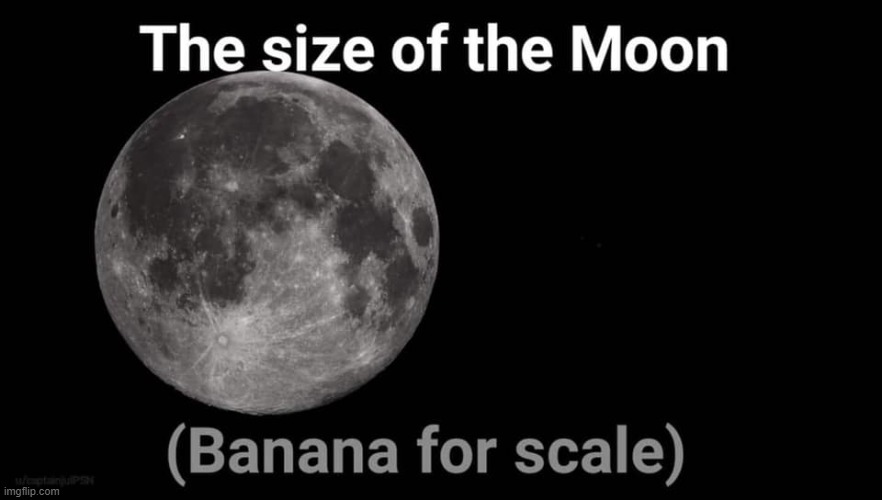 ah this makes sense | image tagged in the size of the moon banana for scale,banana,repost,moon | made w/ Imgflip meme maker