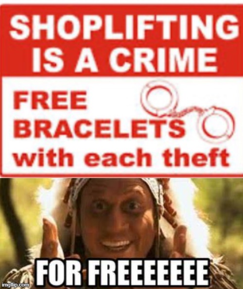 FoR FrEeE | image tagged in shoplifting | made w/ Imgflip meme maker