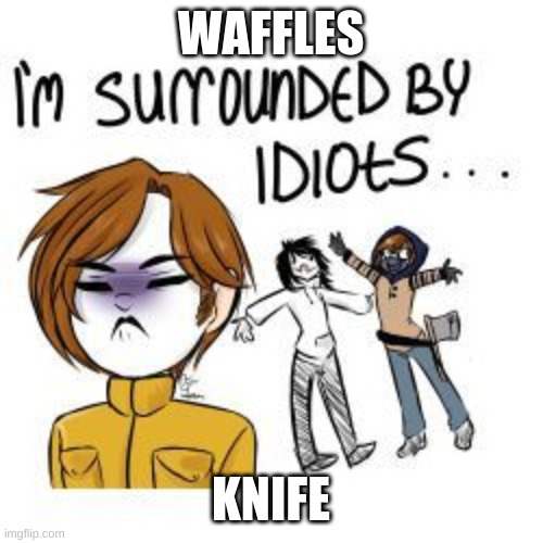SIGH | WAFFLES; KNIFE | image tagged in masky is fed up | made w/ Imgflip meme maker