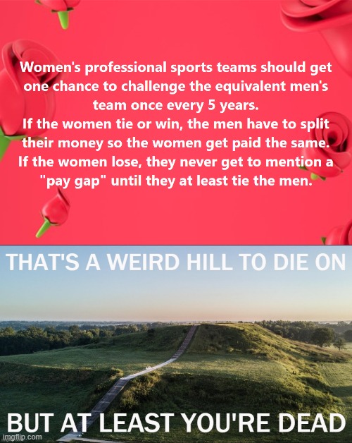 omg | image tagged in that's a weird hill to die on franklin gothic medium,sexism | made w/ Imgflip meme maker